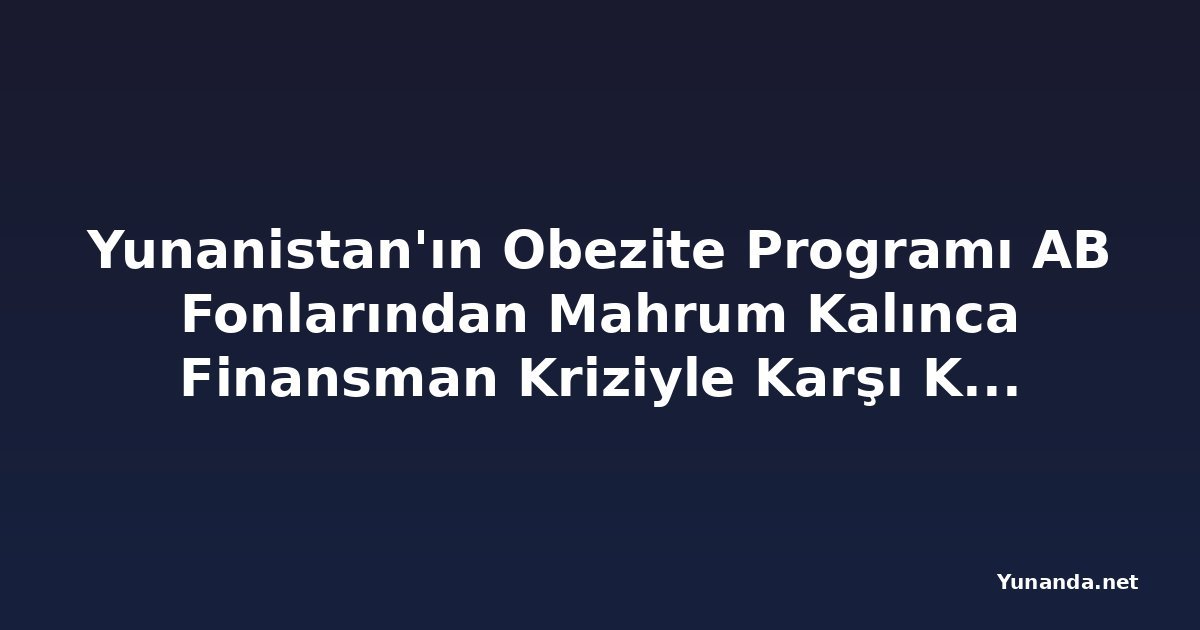 Yunanistan'ın Obezite Programı AB Fonlarından Mahrum Kalınca Finansman Kriziyle Karşı Karşıya