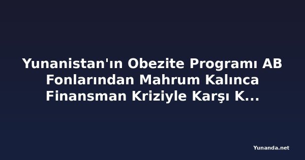 Yunanistan'ın Obezite Programı AB Fonlarından Mahrum Kalınca Finansman Kriziyle Karşı Karşıya