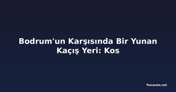 Bodrum'un Karşısında Bir Yunan Kaçış Yeri: Kos