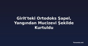 Girit'teki Ortodoks Şapel, Yangından Mucizevi Şekilde Kurtuldu