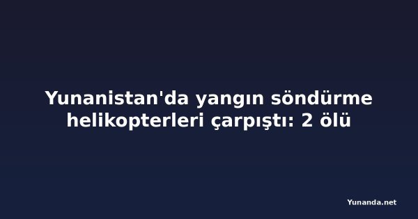 Yunanistan'da yangın söndürme helikopterleri çarpıştı: 2 ölü