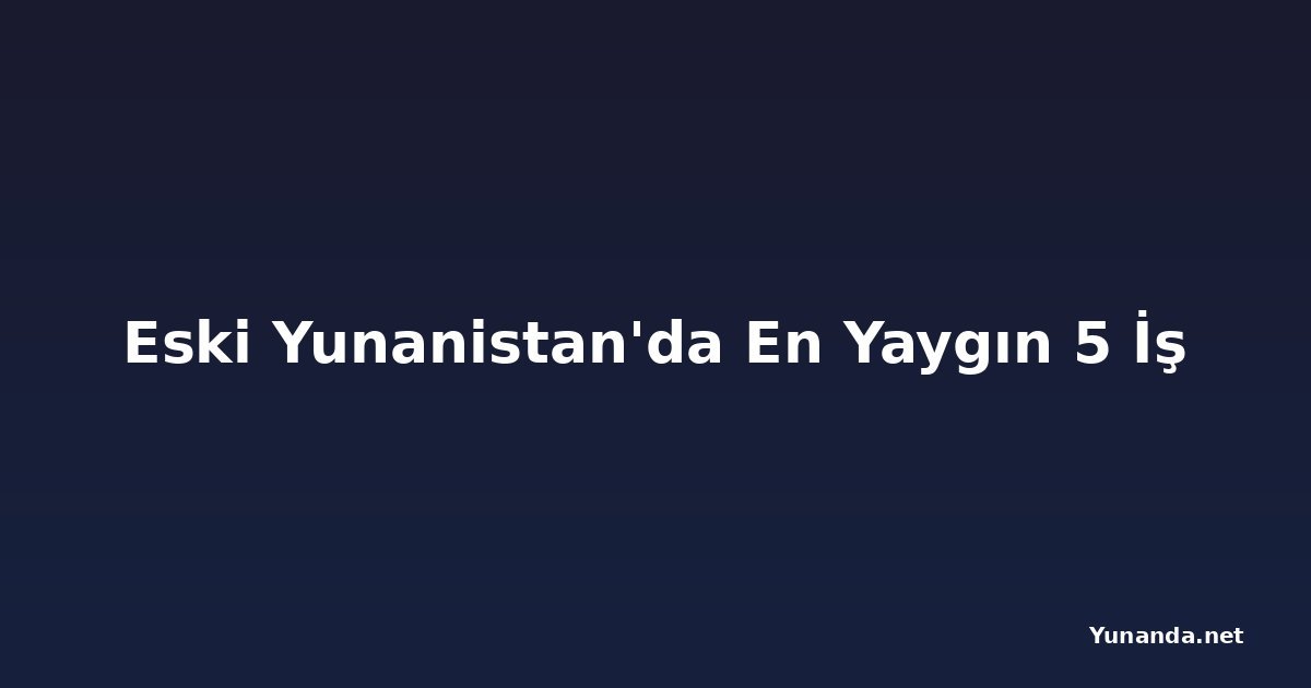 Eski Yunanistan'da En Yaygın 5 İş