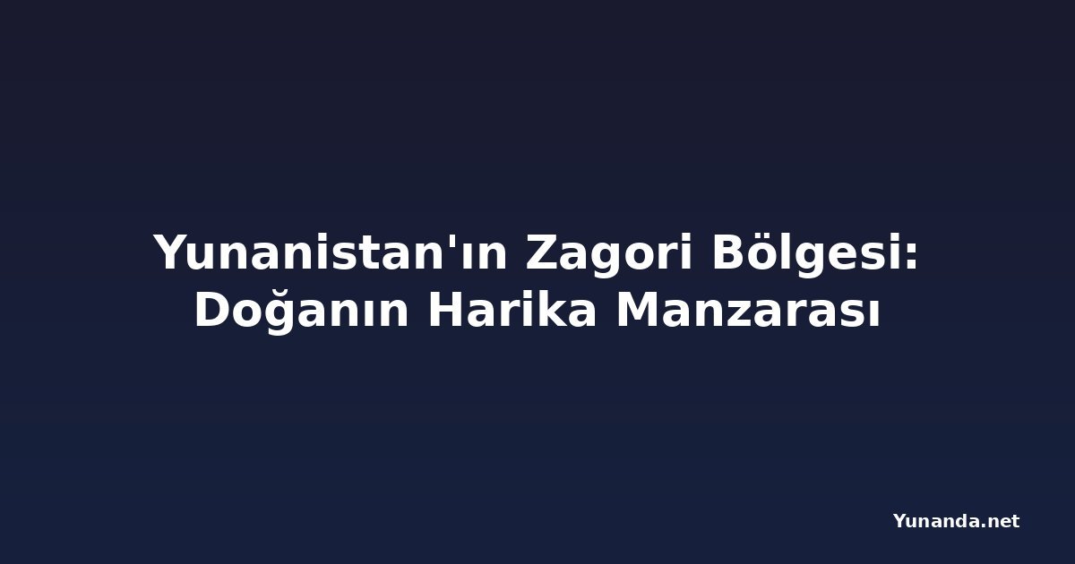 Yunanistan'ın Zagori Bölgesi: Doğanın Harika Manzarası