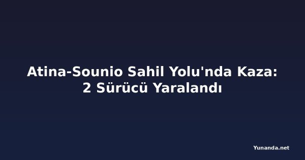 Atina-Sounio Sahil Yolu'nda Kaza: 2 Sürücü Yaralandı