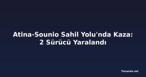 Atina-Sounio Sahil Yolu'nda Kaza: 2 Sürücü Yaralandı