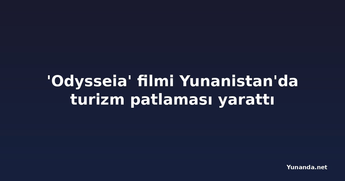 'Odysseia' filmi Yunanistan'da turizm patlaması yarattı