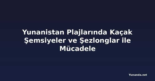 Yunanistan Plajlarında Kaçak Şemsiyeler ve Şezlonglar ile Mücadele