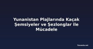 Yunanistan Plajlarında Kaçak Şemsiyeler ve Şezlonglar ile Mücadele