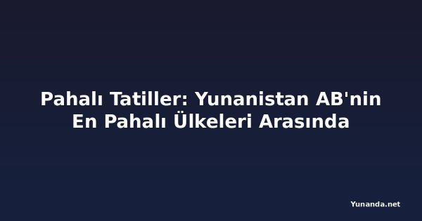 Pahalı Tatiller: Yunanistan AB'nin En Pahalı Ülkeleri Arasında