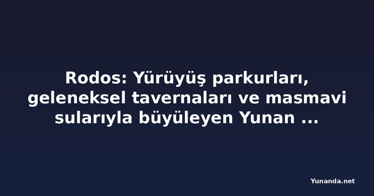 Rodos: Yürüyüş parkurları, geleneksel tavernaları ve masmavi sularıyla büyüleyen Yunan adası