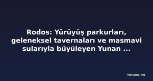 Rodos: Yürüyüş parkurları, geleneksel tavernaları ve masmavi sularıyla büyüleyen Yunan adası