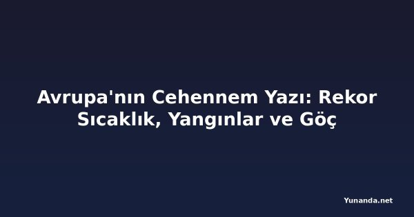 Avrupa'nın Cehennem Yazı: Rekor Sıcaklık, Yangınlar ve Göç