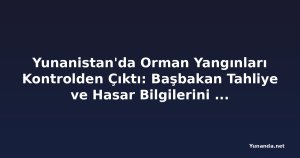 Yunanistan'da Orman Yangınları Kontrolden Çıktı: Başbakan Tahliye ve Hasar Bilgilerini Aldı