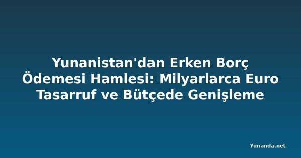 Yunanistan'dan Erken Borç Ödemesi Hamlesi: Milyarlarca Euro Tasarruf ve Bütçede Genişleme