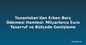 Yunanistan'dan Erken Borç Ödemesi Hamlesi: Milyarlarca Euro Tasarruf ve Bütçede Genişleme