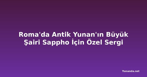 Roma'da Antik Yunan'ın Büyük Şairi Sappho İçin Özel Sergi