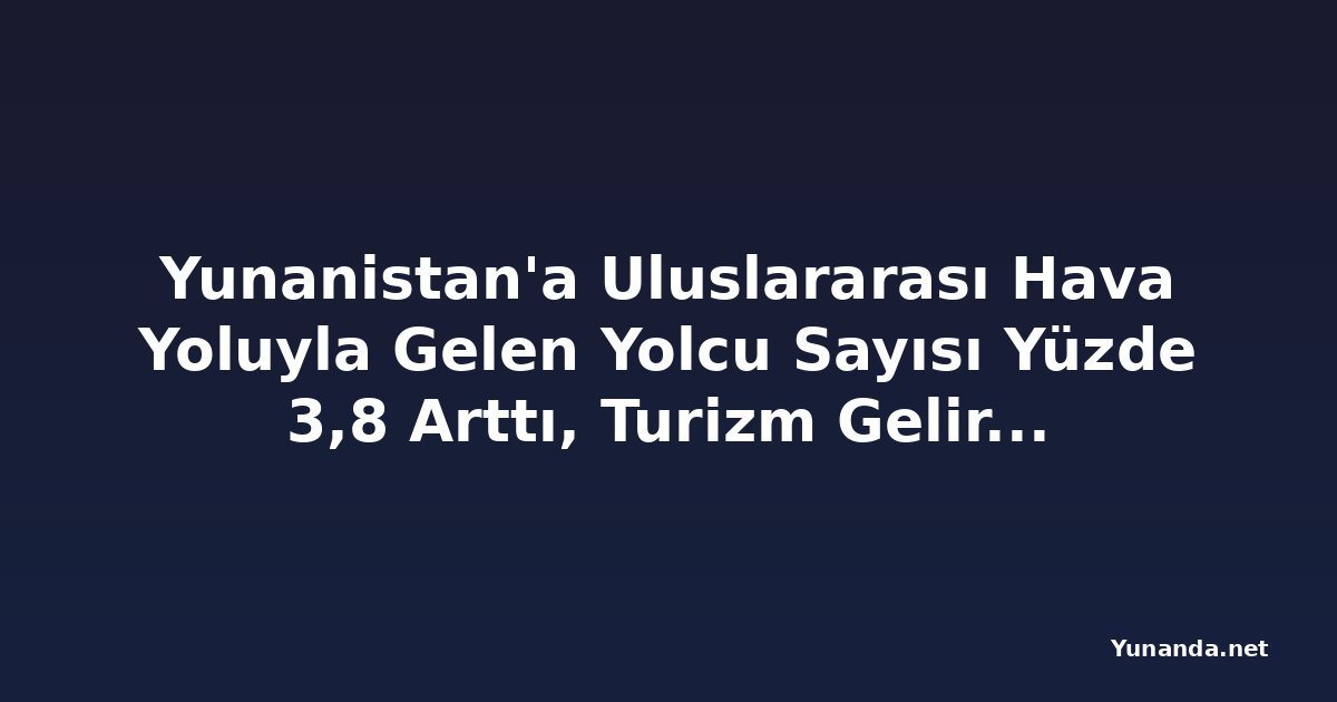 Yunanistan'a Uluslararası Hava Yoluyla Gelen Yolcu Sayısı Yüzde 3,8 Arttı, Turizm Geliri Yükseldi