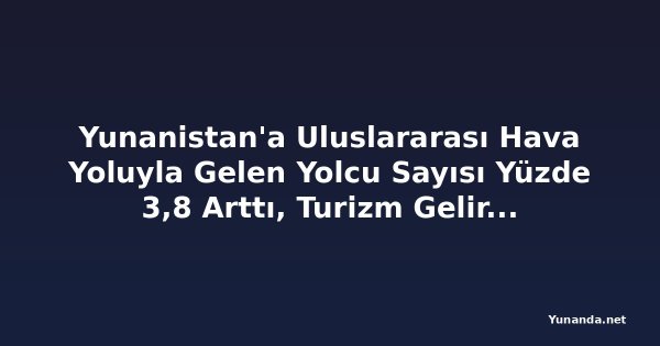 Yunanistan'a Uluslararası Hava Yoluyla Gelen Yolcu Sayısı Yüzde 3,8 Arttı, Turizm Geliri Yükseldi