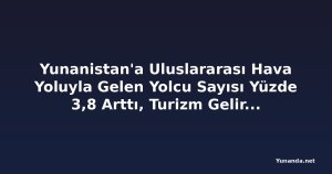 Yunanistan'a Uluslararası Hava Yoluyla Gelen Yolcu Sayısı Yüzde 3,8 Arttı, Turizm Geliri Yükseldi