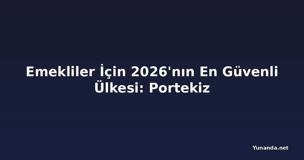 Emekliler İçin 2026'nın En Güvenli Ülkesi: Portekiz