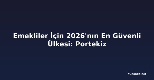 Emekliler İçin 2026'nın En Güvenli Ülkesi: Portekiz