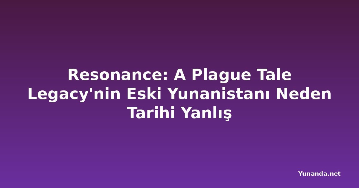 Resonance: A Plague Tale Legacy'nin Eski Yunanistanı Neden Tarihi Yanlış