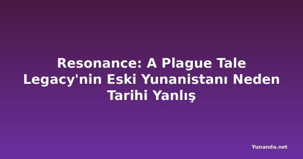Resonance: A Plague Tale Legacy'nin Eski Yunanistanı Neden Tarihi Yanlış
