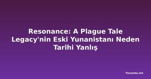 Resonance: A Plague Tale Legacy'nin Eski Yunanistanı Neden Tarihi Yanlış