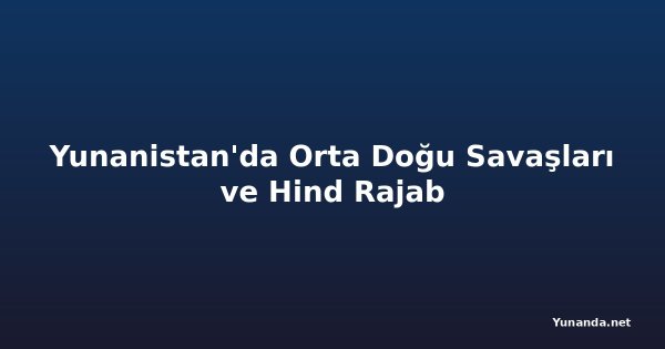 Yunanistan'da Orta Doğu Savaşları ve Hind Rajab