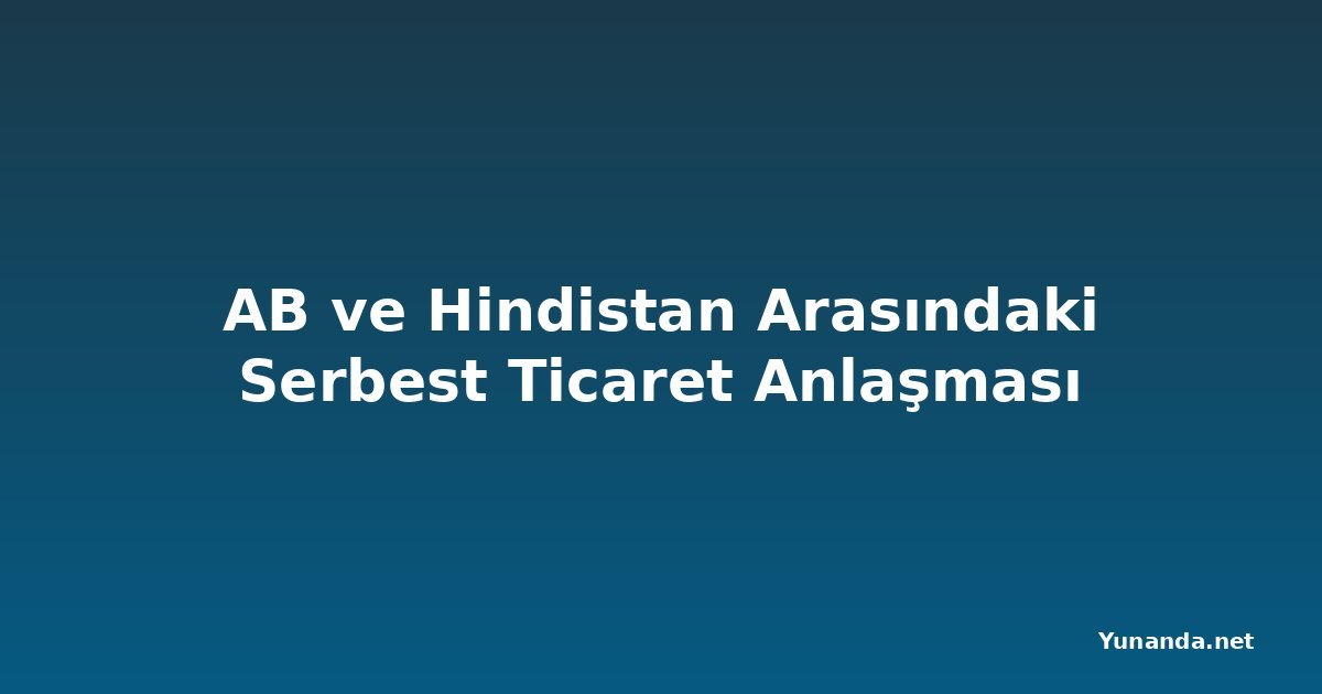 AB ve Hindistan Arasındaki Serbest Ticaret Anlaşması