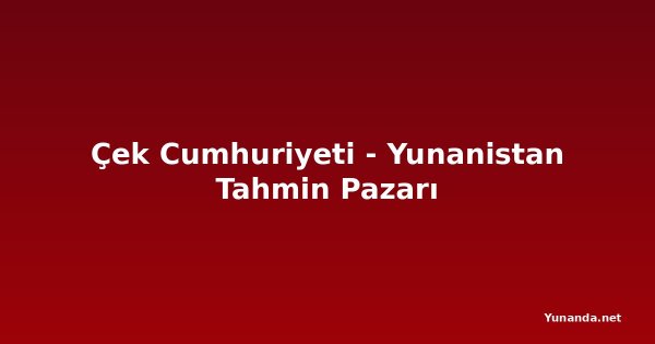 Çek Cumhuriyeti - Yunanistan Tahmin Pazarı