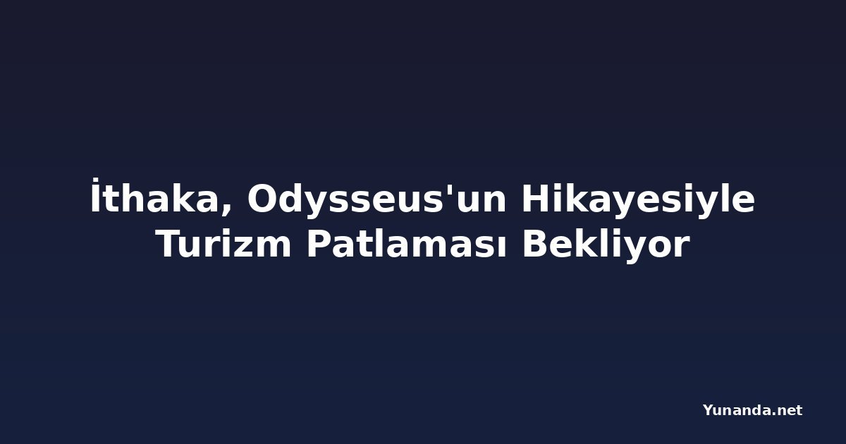 İthaka, Odysseus'un Hikayesiyle Turizm Patlaması Bekliyor