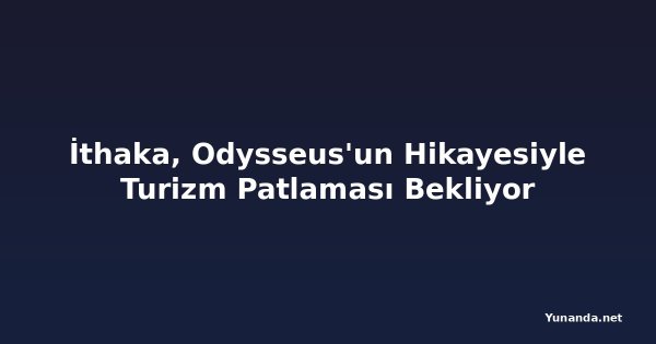 İthaka, Odysseus'un Hikayesiyle Turizm Patlaması Bekliyor