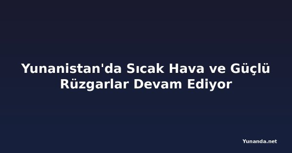 Yunanistan'da Sıcak Hava ve Güçlü Rüzgarlar Devam Ediyor