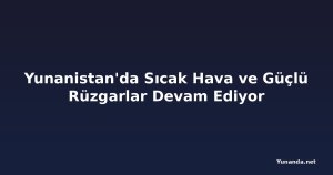 Yunanistan'da Sıcak Hava ve Güçlü Rüzgarlar Devam Ediyor