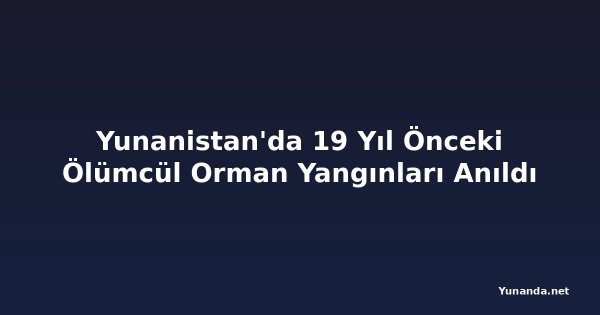 Yunanistan'da 19 Yıl Önceki Ölümcül Orman Yangınları Anıldı