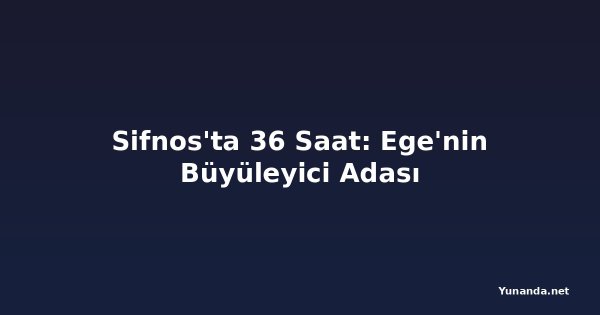 Sifnos'ta 36 Saat: Ege'nin Büyüleyici Adası