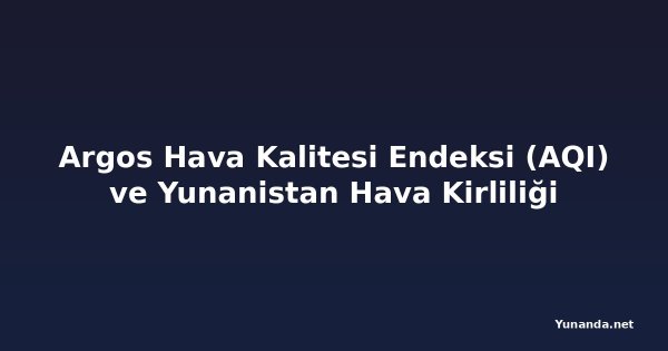 Argos Hava Kalitesi Endeksi (AQI) ve Yunanistan Hava Kirliliği