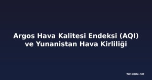Argos Hava Kalitesi Endeksi (AQI) ve Yunanistan Hava Kirliliği