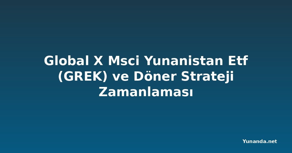 Global X Msci Yunanistan Etf (GREK) ve Döner Strateji Zamanlaması