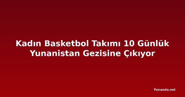 Kadın Basketbol Takımı 10 Günlük Yunanistan Gezisine Çıkıyor