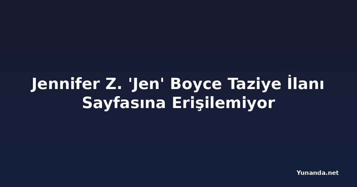 Jennifer Z. 'Jen' Boyce Taziye İlanı Sayfasına Erişilemiyor