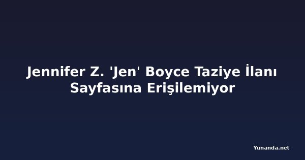 Jennifer Z. 'Jen' Boyce Taziye İlanı Sayfasına Erişilemiyor