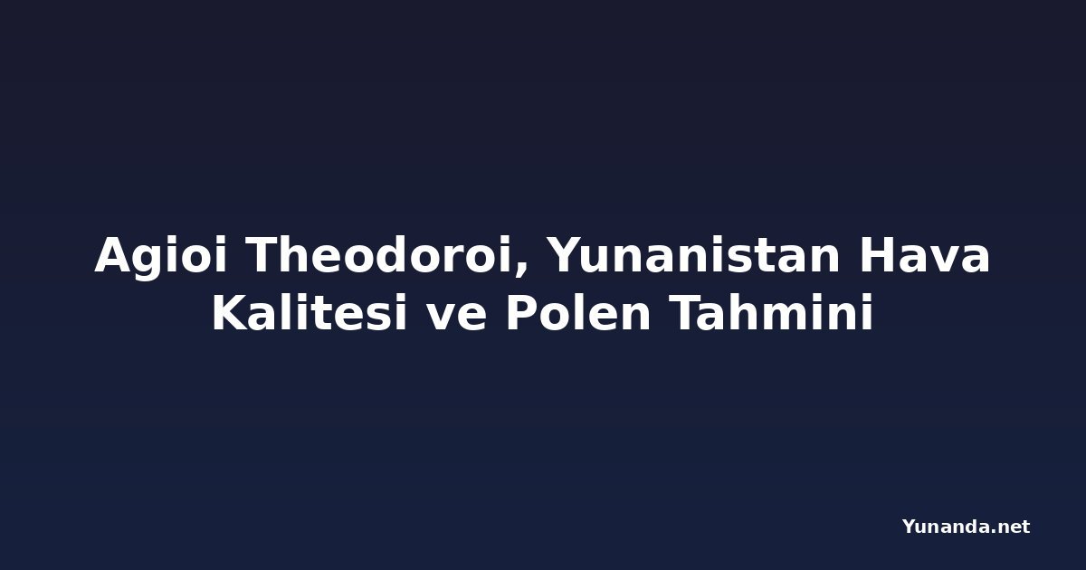 Agioi Theodoroi, Yunanistan Hava Kalitesi ve Polen Tahmini