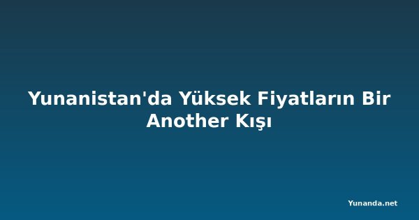 Yunanistan'da Yüksek Fiyatların Bir Another Kışı