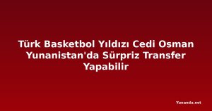 Türk Basketbol Yıldızı Cedi Osman Yunanistan'da Sürpriz Transfer Yapabilir