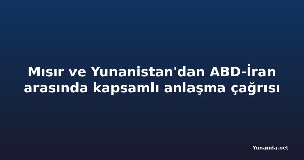 Mısır ve Yunanistan'dan ABD-İran arasında kapsamlı anlaşma çağrısı