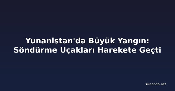 Yunanistan'da Büyük Yangın: Söndürme Uçakları Harekete Geçti