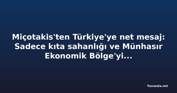 Miçotakis'ten Türkiye'ye net mesaj: Sadece kıta sahanlığı ve Münhasır Ekonomik Bölge'yi konuşuyoruz