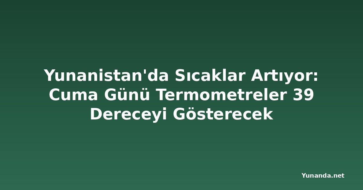 Yunanistan'da Sıcaklar Artıyor: Cuma Günü Termometreler 39 Dereceyi Gösterecek